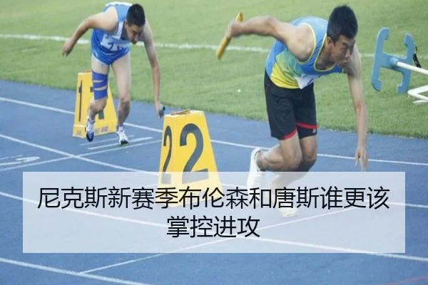 尼克斯新赛季布伦森和唐斯谁更该掌控进攻